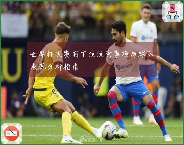 世界杯决赛前下注注意事项与球队表现分析指南